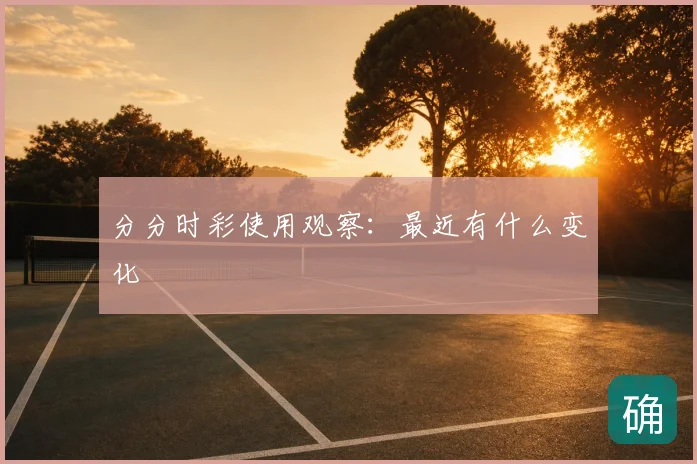 分分时彩使用观察：最近有什么变化
